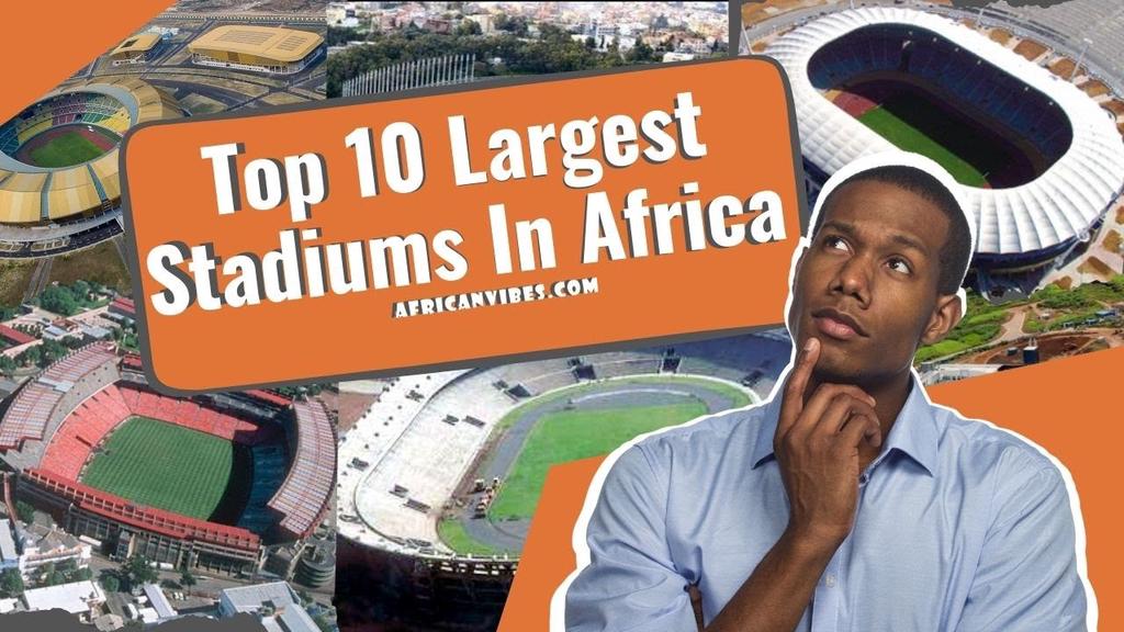 'Video thumbnail for Top 10 Largest Stadiums In Africa - African Vibes'