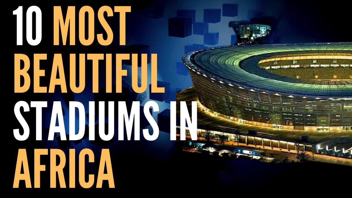 'Video thumbnail for Beautiful Stadiums | 10 Most Beautiful Stadiums In Africa'